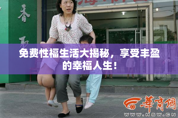 免费性福生活大揭秘，享受丰盈的幸福人生！