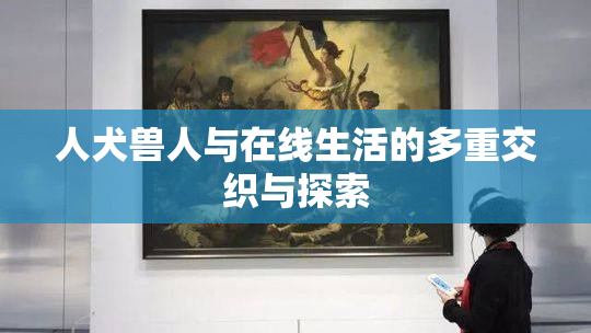 人犬兽人与在线生活的多重交织与探索