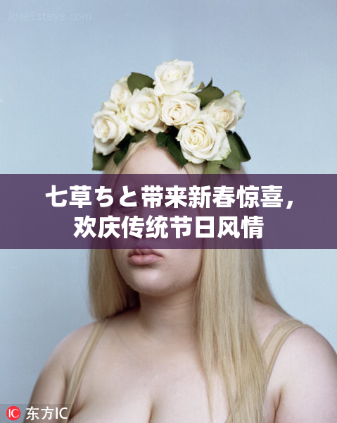 七草ちと带来新春惊喜，欢庆传统节日风情