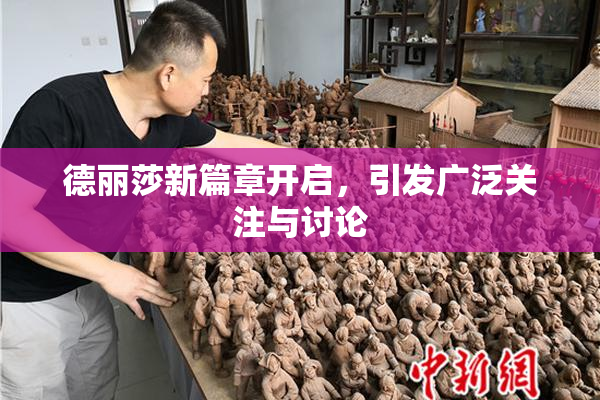 德丽莎新篇章开启，引发广泛关注与讨论