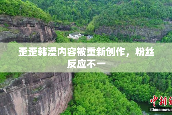 歪歪韩漫内容被重新创作，粉丝反应不一