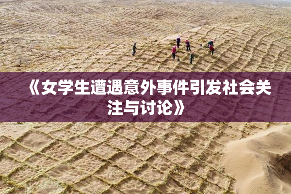 《女学生遭遇意外事件引发社会关注与讨论》