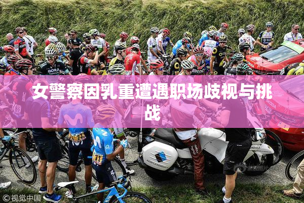 女警察因乳重遭遇职场歧视与挑战