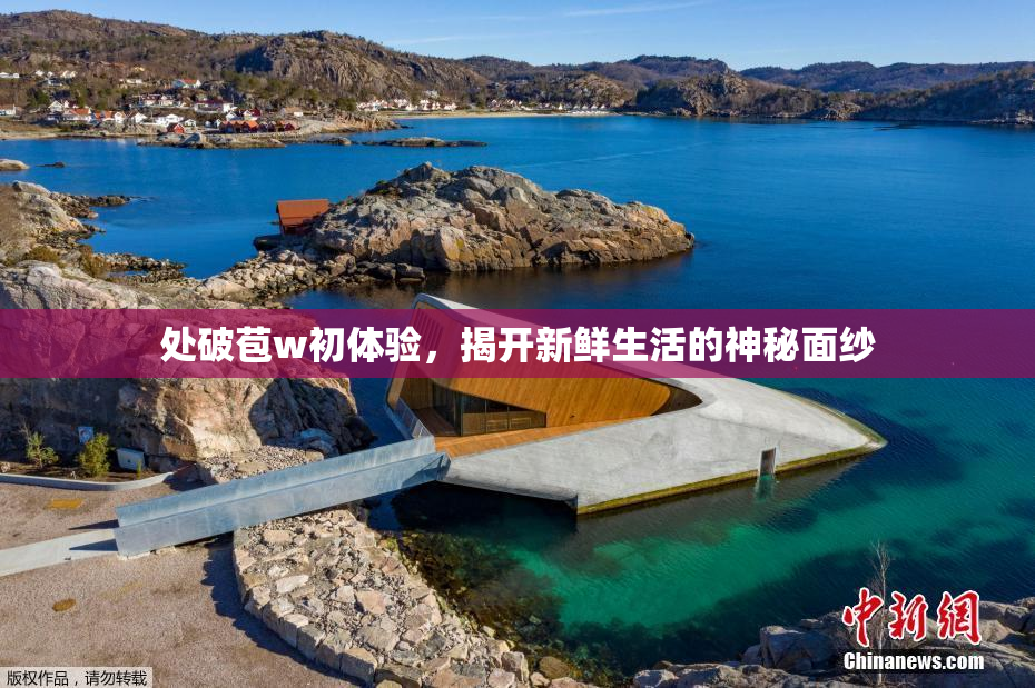 处破苞w初体验，揭开新鲜生活的神秘面纱