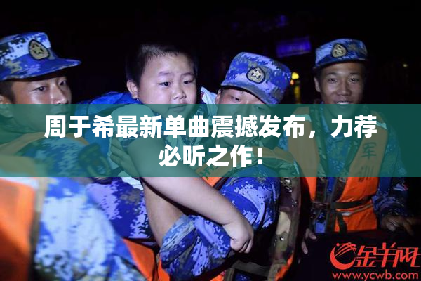 周于希最新单曲震撼发布，力荐必听之作！