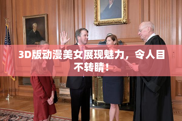 3D版动漫美女展现魅力，令人目不转睛！