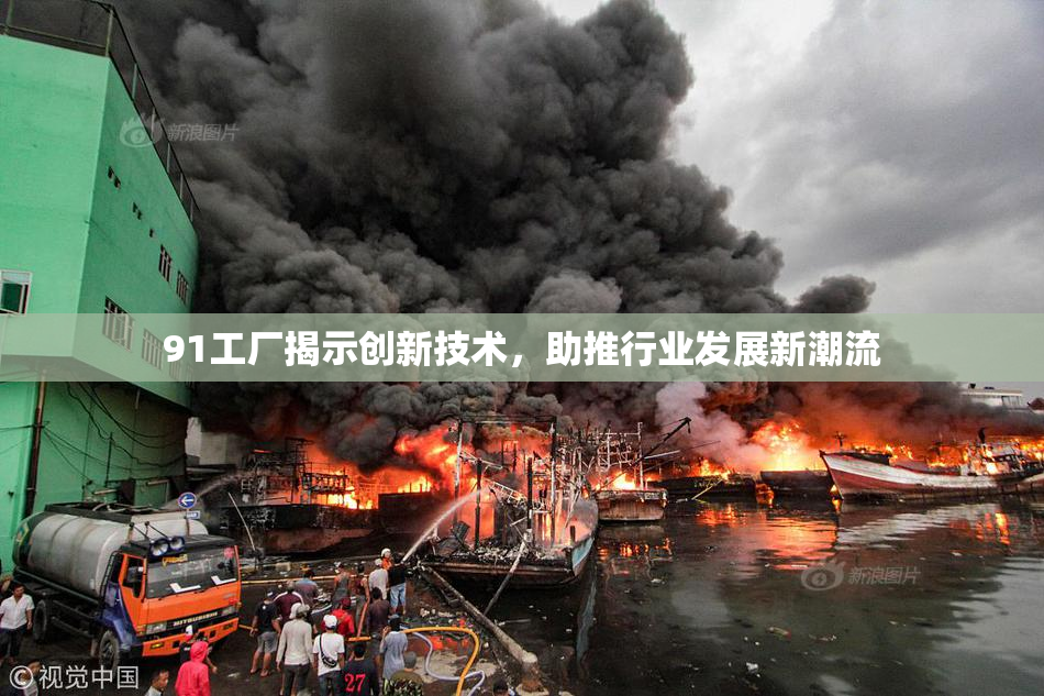 91工厂揭示创新技术，助推行业发展新潮流