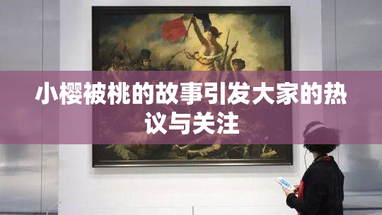 小樱被桃的故事引发大家的热议与关注