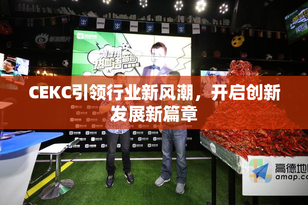 CEKC引领行业新风潮，开启创新发展新篇章