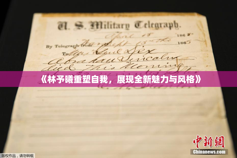 《林予曦重塑自我，展现全新魅力与风格》