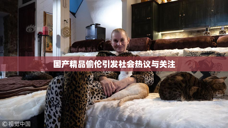 国产精品偷伦引发社会热议与关注