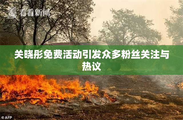 关晓彤免费活动引发众多粉丝关注与热议