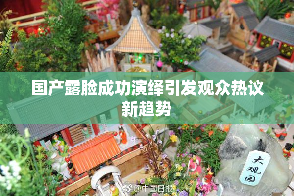 国产露脸成功演绎引发观众热议新趋势