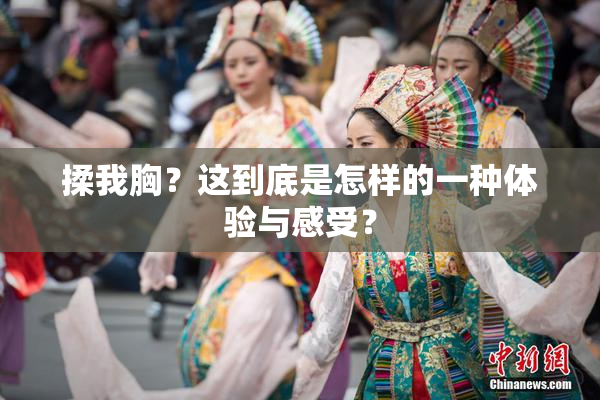 揉我胸？这到底是怎样的一种体验与感受？