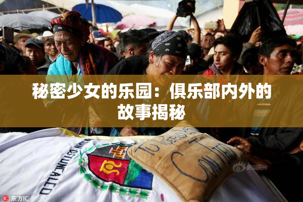 秘密少女的乐园：俱乐部内外的故事揭秘