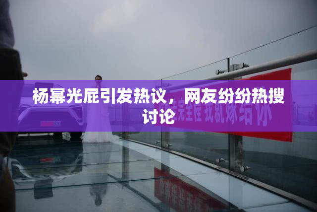 杨幂光屁引发热议，网友纷纷热搜讨论
