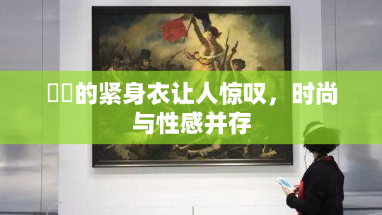 妺妺的紧身衣让人惊叹，时尚与性感并存