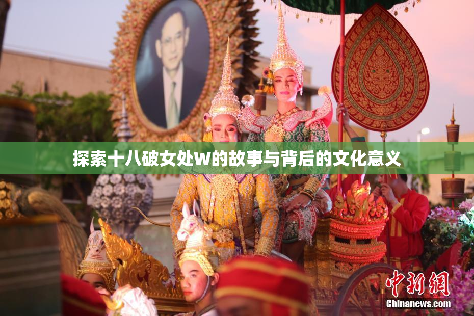 探索十八破女处W的故事与背后的文化意义