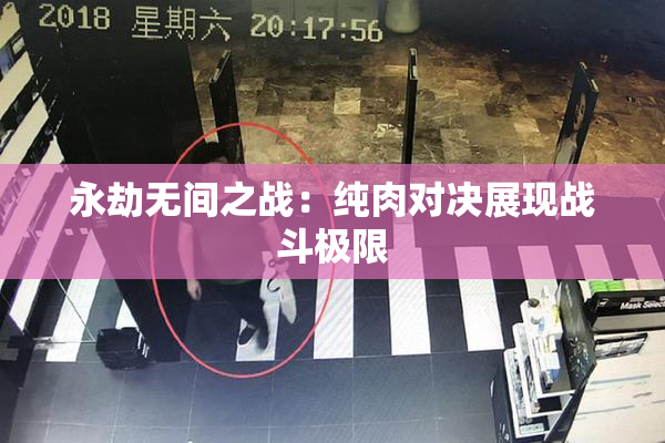 永劫无间之战：纯肉对决展现战斗极限