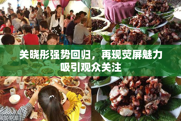 关晓彤强势回归，再现荧屏魅力吸引观众关注