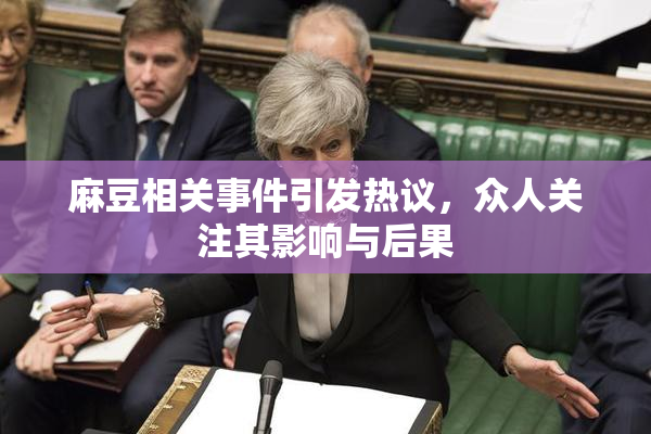 麻豆相关事件引发热议，众人关注其影响与后果