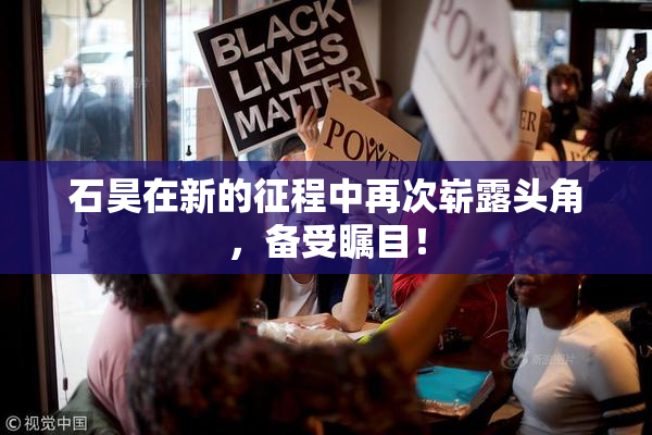 石昊在新的征程中再次崭露头角，备受瞩目！