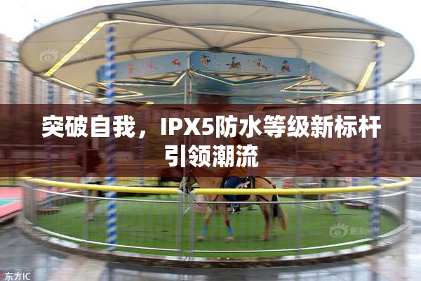 突破自我，IPX5防水等级新标杆引领潮流