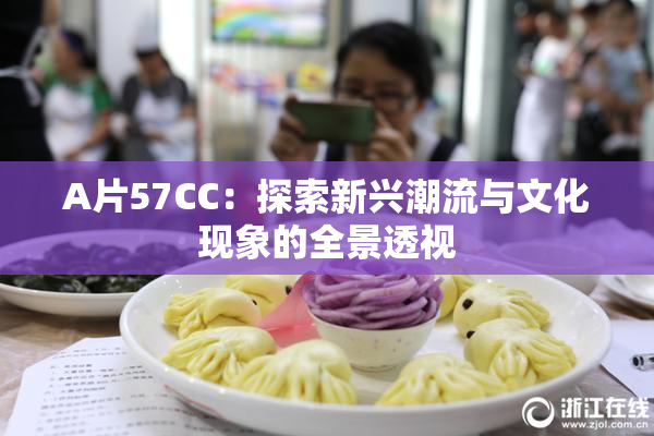 A片57CC：探索新兴潮流与文化现象的全景透视