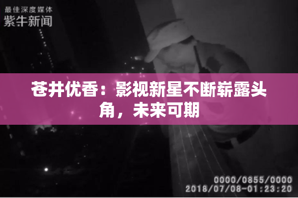 苍井优香：影视新星不断崭露头角，未来可期