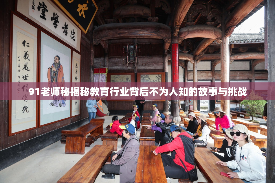 91老师秘揭秘教育行业背后不为人知的故事与挑战