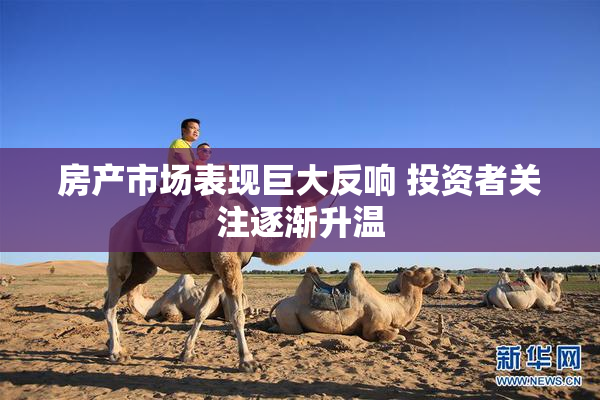 房产市场表现巨大反响 投资者关注逐渐升温