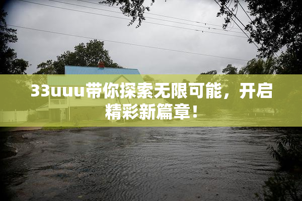 33uuu带你探索无限可能，开启精彩新篇章！