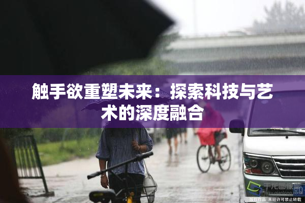 触手欲重塑未来：探索科技与艺术的深度融合