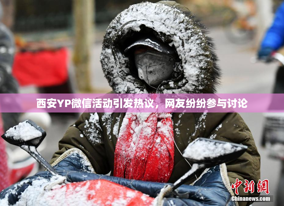 西安YP微信活动引发热议，网友纷纷参与讨论
