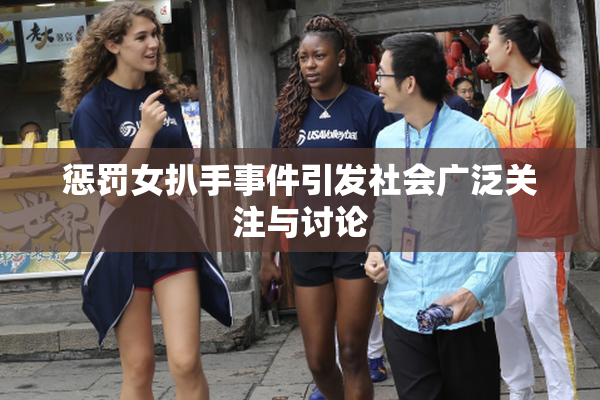 惩罚女扒手事件引发社会广泛关注与讨论