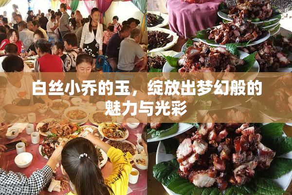 白丝小乔的玉，绽放出梦幻般的魅力与光彩