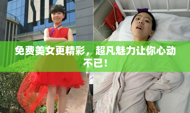 免费美女更精彩，超凡魅力让你心动不已！
