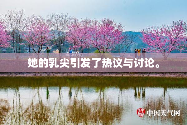她的乳尖引发了热议与讨论。
