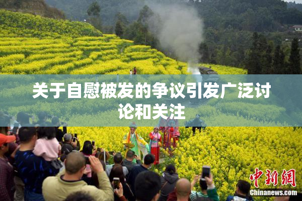 关于自慰被发的争议引发广泛讨论和关注