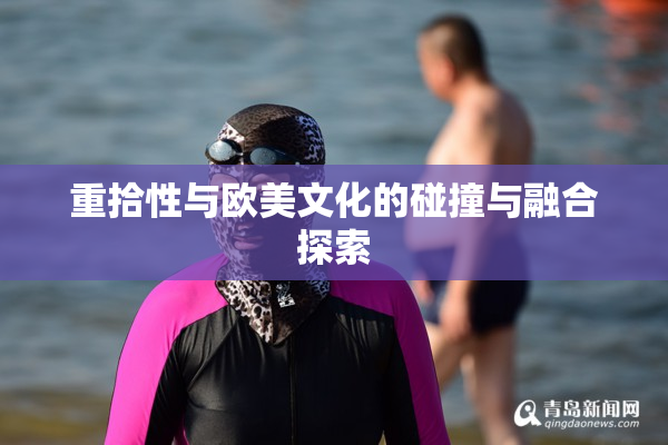 重拾性与欧美文化的碰撞与融合探索