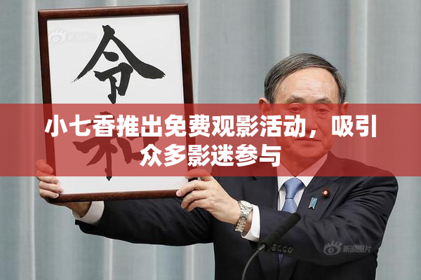 小七香推出免费观影活动，吸引众多影迷参与