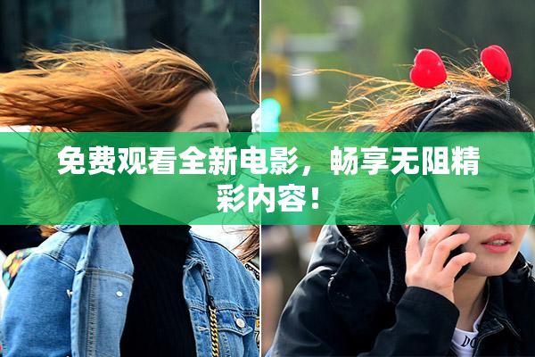 免费观看全新电影，畅享无阻精彩内容！