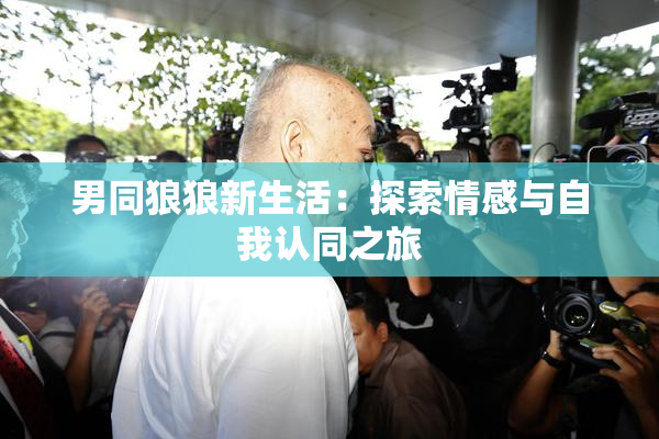 男同狼狼新生活：探索情感与自我认同之旅