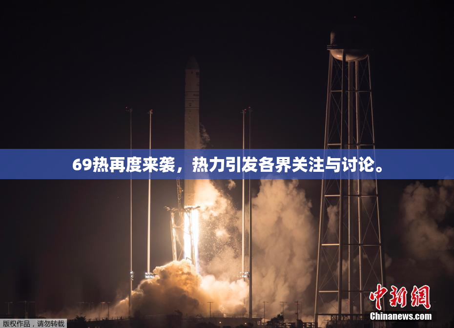 69热再度来袭，热力引发各界关注与讨论。