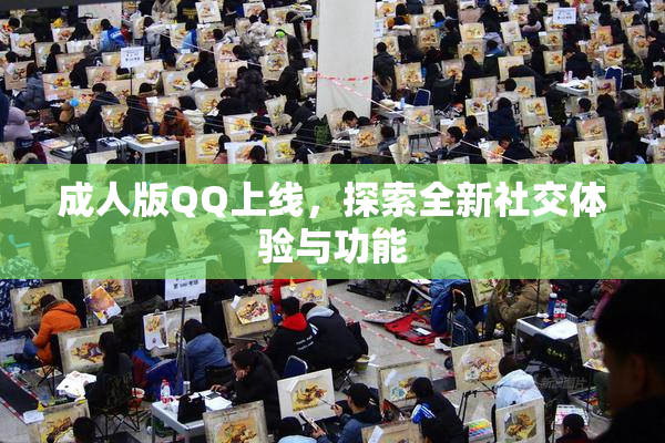 成人版QQ上线，探索全新社交体验与功能