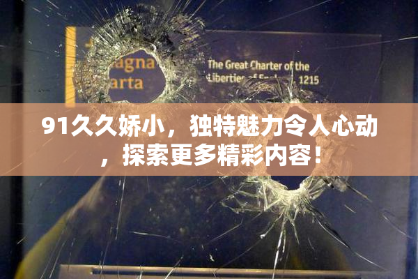91久久娇小，独特魅力令人心动，探索更多精彩内容！