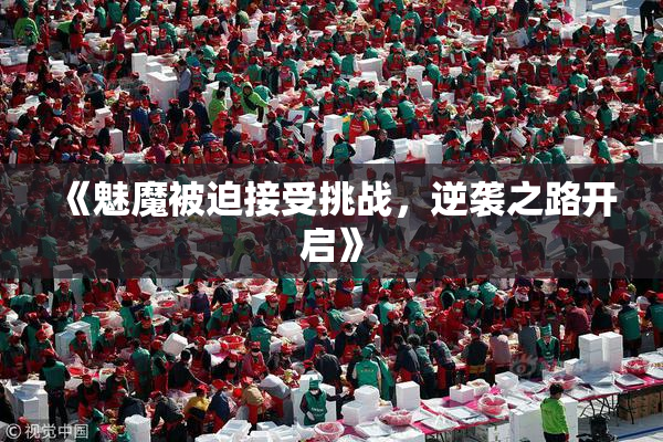 《魅魔被迫接受挑战，逆袭之路开启》