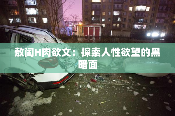 敖闰H肉欲文：探索人性欲望的黑暗面