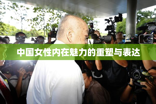 中国女性内在魅力的重塑与表达