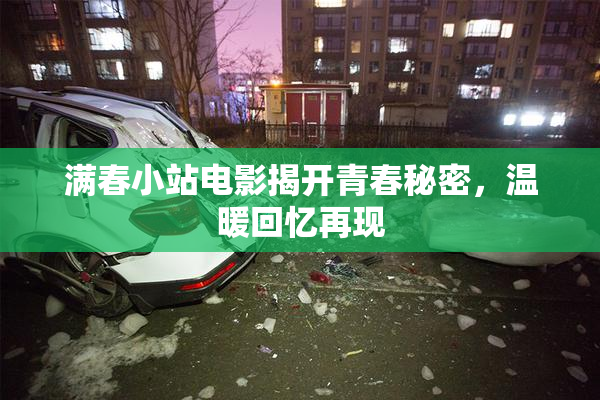 满春小站电影揭开青春秘密，温暖回忆再现